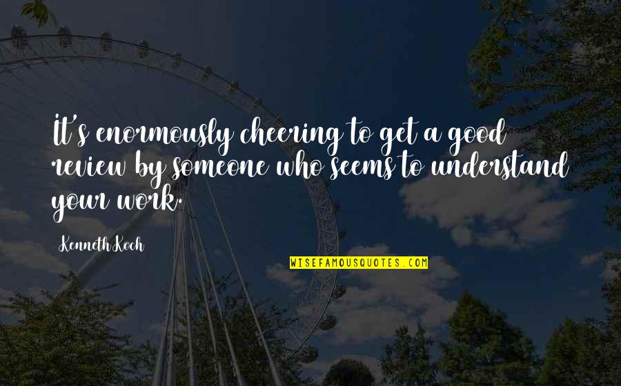 Cheering Someone Up Quotes By Kenneth Koch: It's enormously cheering to get a good review