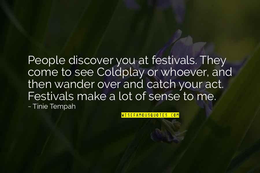 Cheering Up A Best Friend Quotes By Tinie Tempah: People discover you at festivals. They come to