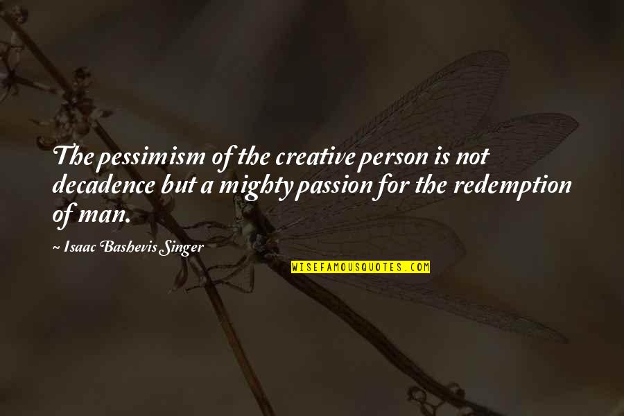 Cheering Up Quotes Quotes By Isaac Bashevis Singer: The pessimism of the creative person is not Cheering Up Quotes Quotes By Isaac Bashevis Singer: The pessimism of the creative person is not