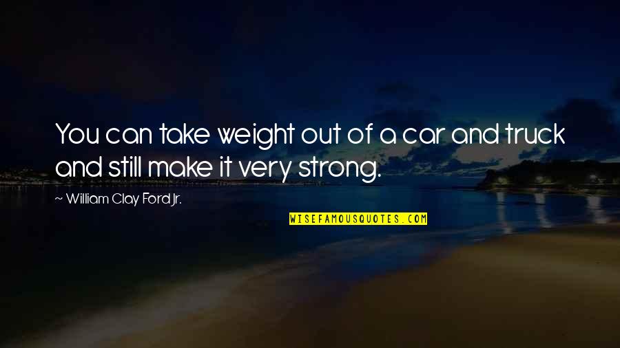 Cheering Up Quotes Quotes By William Clay Ford Jr.: You can take weight out of a car Cheering Up Quotes Quotes By William Clay Ford Jr.: You can take weight out of a car