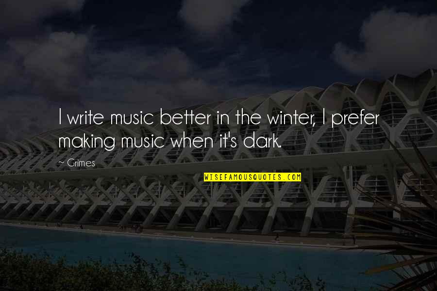 Cheering Up Someone Quotes By Grimes: I write music better in the winter, I