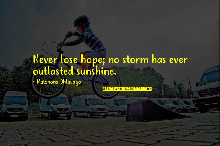 Cheering Up Your Boyfriend Quotes By Matshona Dhliwayo: Never lose hope; no storm has ever outlasted Cheering Up Your Boyfriend Quotes By Matshona Dhliwayo: Never lose hope; no storm has ever outlasted