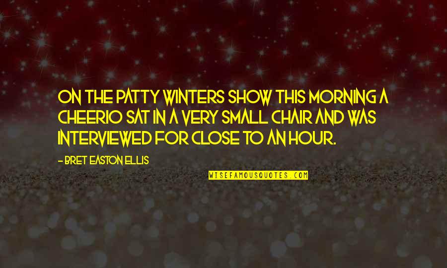 Cheerio Quotes By Bret Easton Ellis: On The Patty Winters Show this morning a