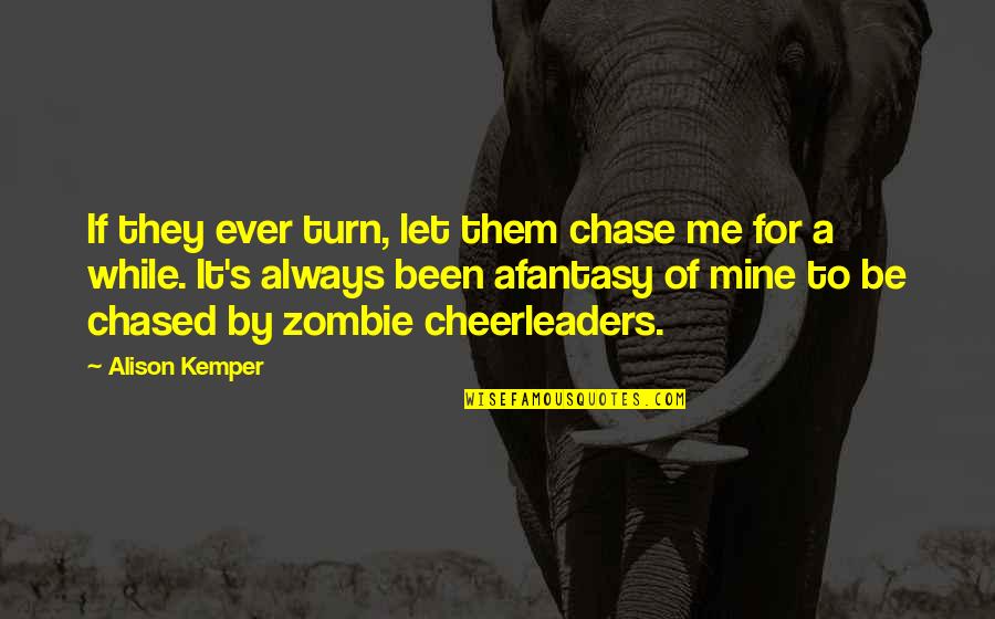 Cheerleaders Quotes By Alison Kemper: If they ever turn, let them chase me