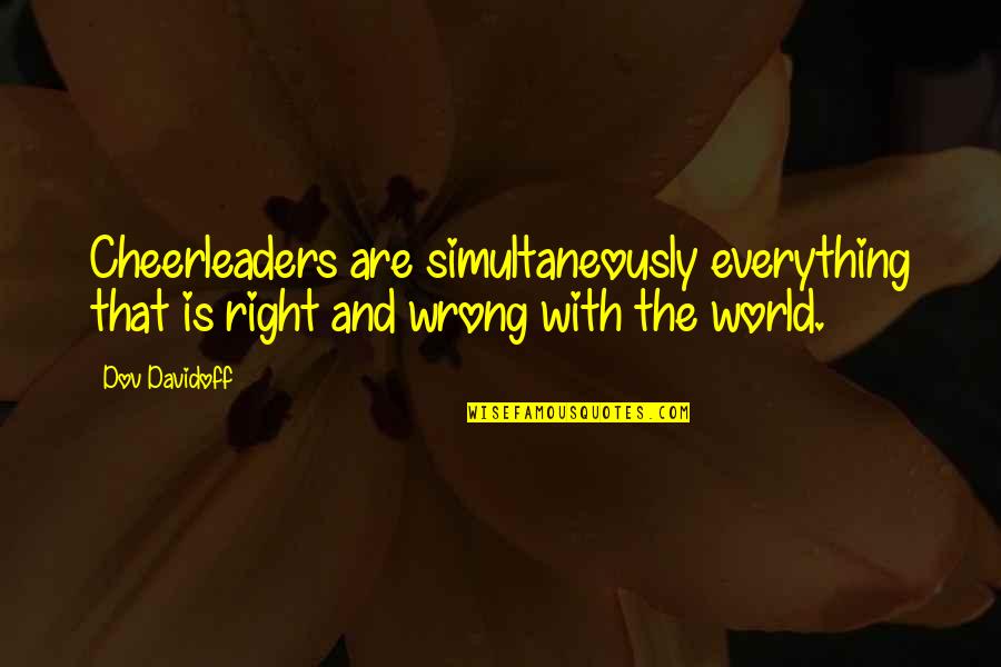 Cheerleaders Quotes By Dov Davidoff: Cheerleaders are simultaneously everything that is right and