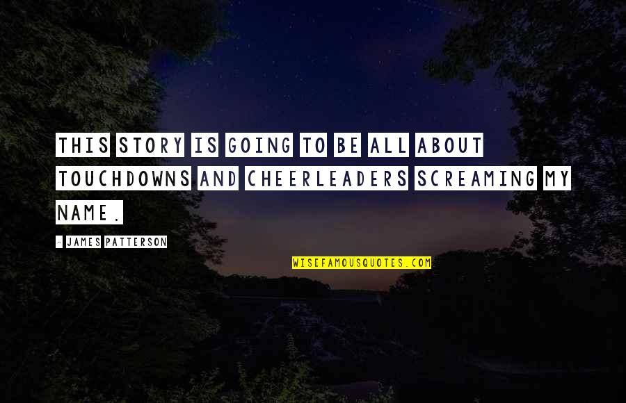Cheerleaders Quotes By James Patterson: This story is going to be all about