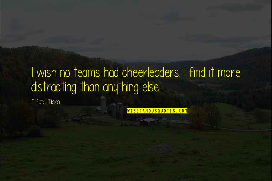 Cheerleaders Quotes By Kate Mara: I wish no teams had cheerleaders. I find