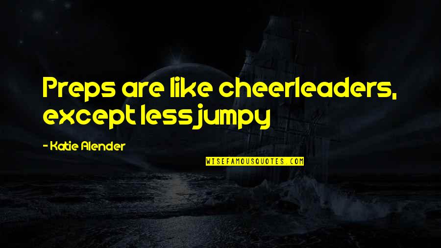 Cheerleaders Quotes By Katie Alender: Preps are like cheerleaders, except less jumpy