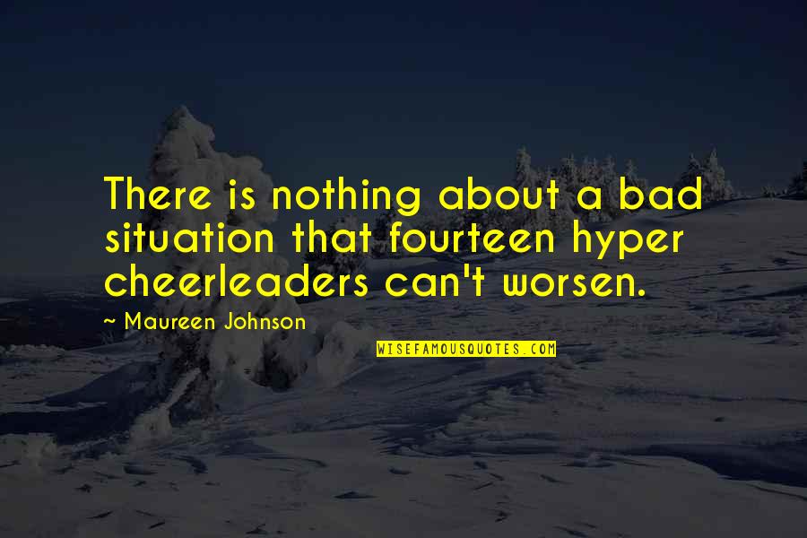 Cheerleaders Quotes By Maureen Johnson: There is nothing about a bad situation that