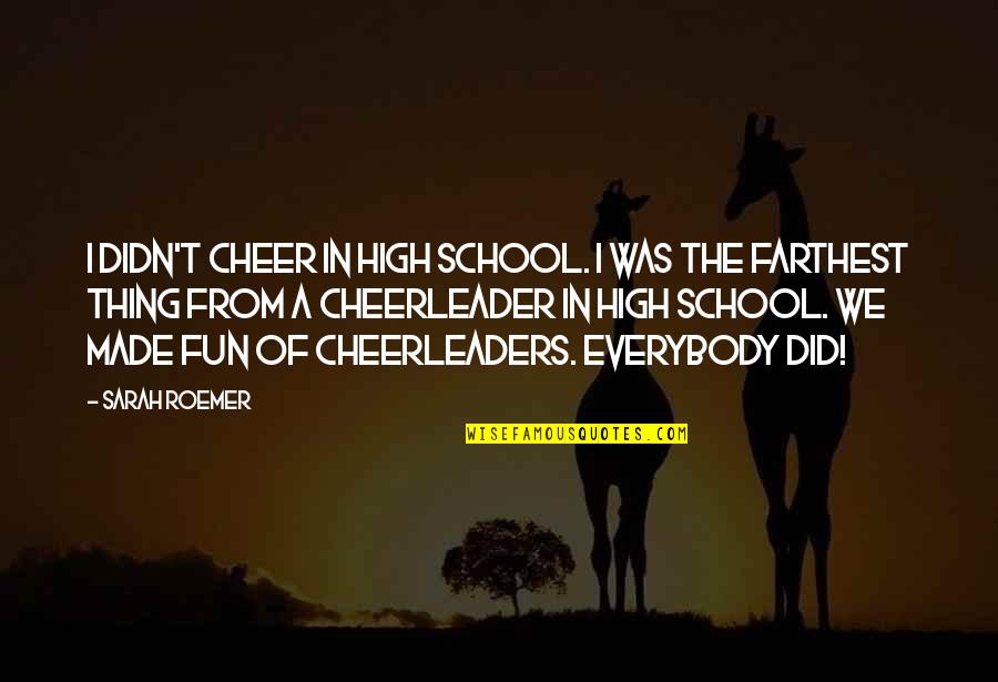 Cheerleaders Quotes By Sarah Roemer: I didn't cheer in high school. I was