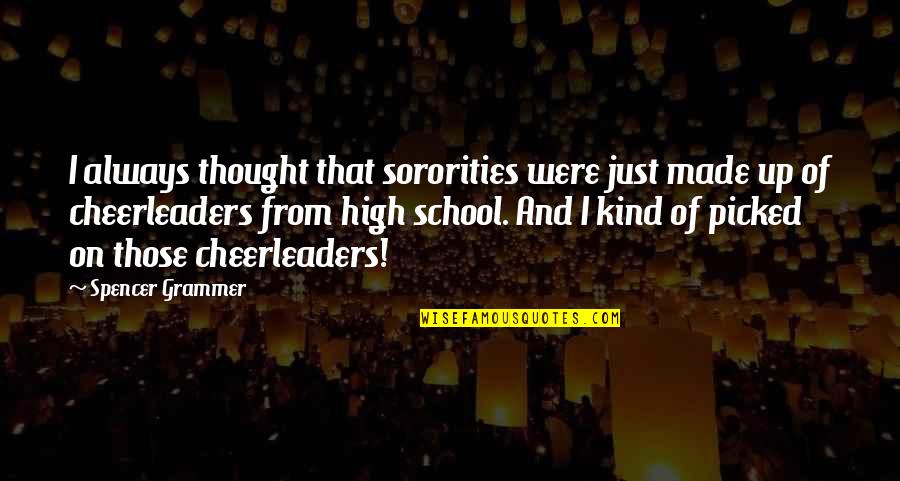 Cheerleaders Quotes By Spencer Grammer: I always thought that sororities were just made