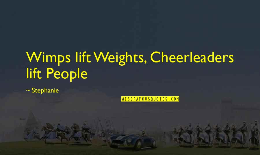 Cheerleaders Quotes By Stephanie: Wimps lift Weights, Cheerleaders lift People