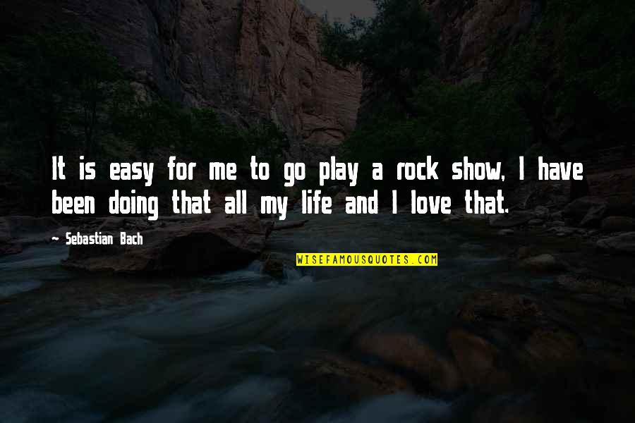 Cheerleading And Life Quotes By Sebastian Bach: It is easy for me to go play