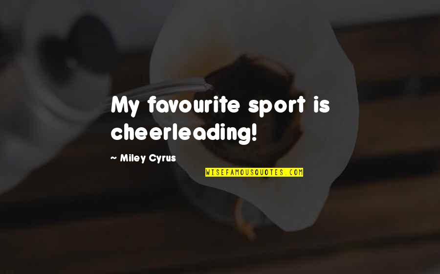 Cheerleading As A Sport Quotes By Miley Cyrus: My favourite sport is cheerleading!