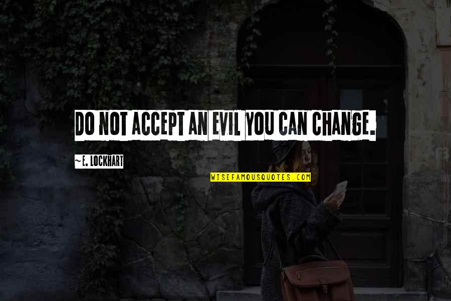 Cheerleading Competition Quotes By E. Lockhart: Do not accept an evil you can change.