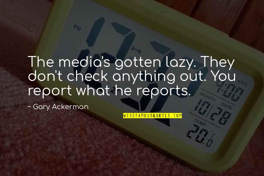 Cheerleading Flexibility Quotes By Gary Ackerman: The media's gotten lazy. They don't check anything