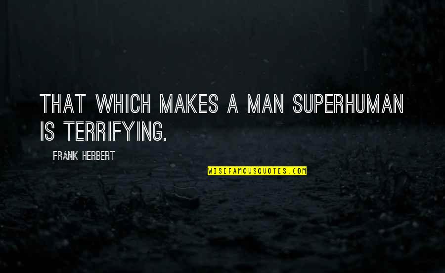 Cheerleading Flying Quotes By Frank Herbert: That which makes a man superhuman is terrifying.