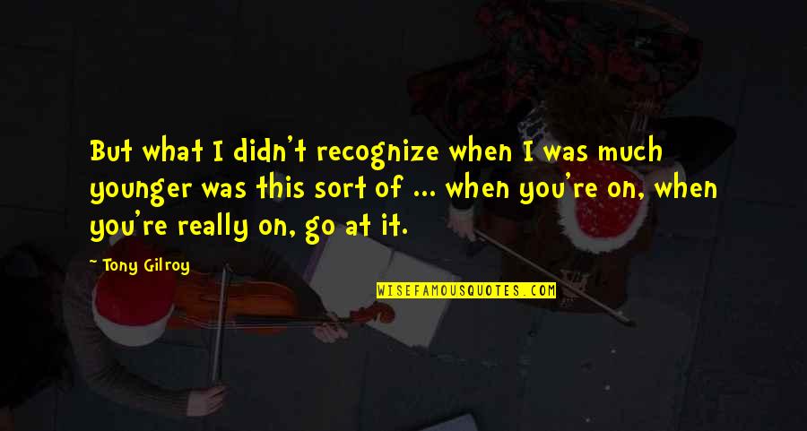 Cheerleading Not Being A Sport Quotes By Tony Gilroy: But what I didn't recognize when I was Cheerleading Not Being A Sport Quotes By Tony Gilroy: But what I didn't recognize when I was