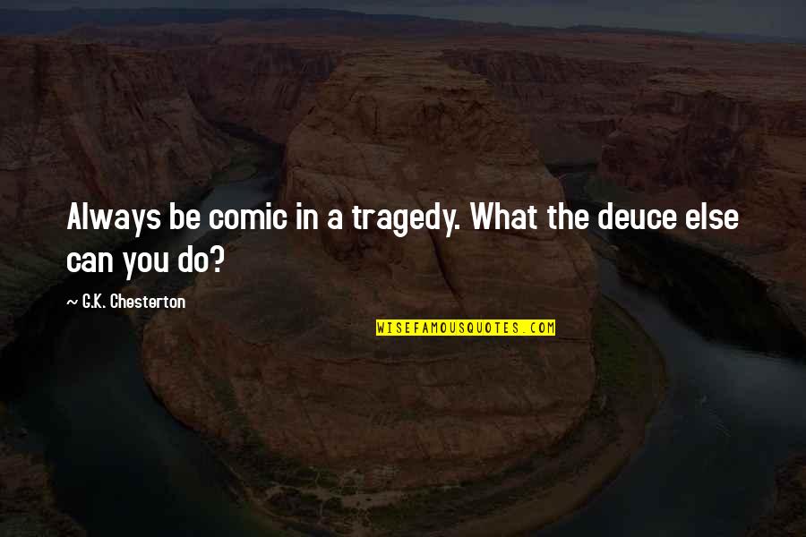 Cheerleading Sport Quotes By G.K. Chesterton: Always be comic in a tragedy. What the
