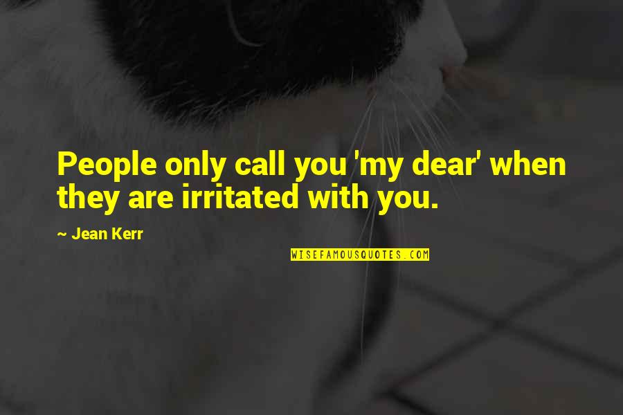 Cheerly Men Quotes By Jean Kerr: People only call you 'my dear' when they