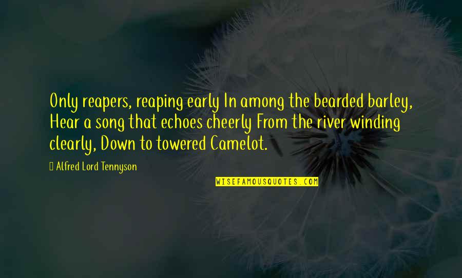 Cheerly Quotes By Alfred Lord Tennyson: Only reapers, reaping early In among the bearded