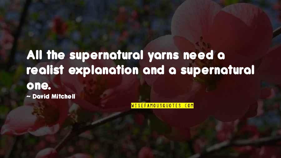 Cheers And Yells Quotes By David Mitchell: All the supernatural yarns need a realist explanation