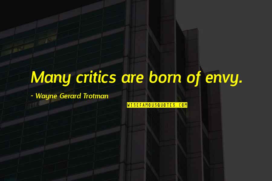 Cheers And Yells Quotes By Wayne Gerard Trotman: Many critics are born of envy.