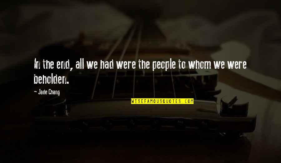 Cheers Carla Quotes By Jade Chang: In the end, all we had were the
