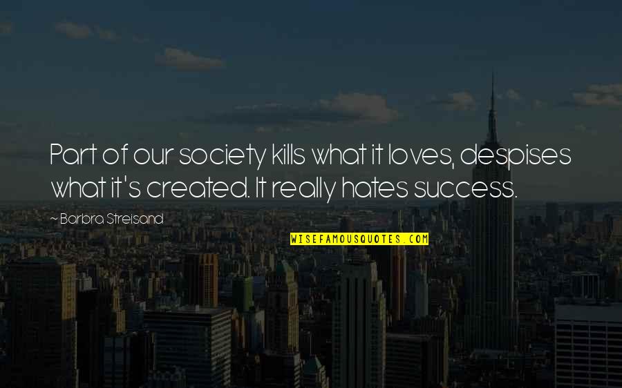 Cheers To 2013 Quotes By Barbra Streisand: Part of our society kills what it loves,