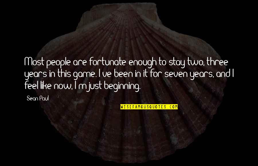 Cheers To 22 Years Quotes By Sean Paul: Most people are fortunate enough to stay two, Cheers To 22 Years Quotes By Sean Paul: Most people are fortunate enough to stay two,