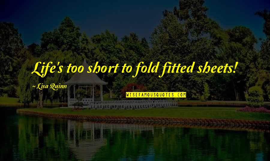 Cheers To Best Friends Quotes By Lisa Quinn: Life's too short to fold fitted sheets!