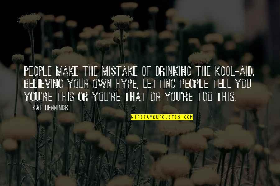 Cheers To Forever Quotes By Kat Dennings: People make the mistake of drinking the Kool-Aid,
