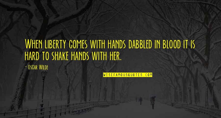 Cheers To India Quotes By Oscar Wilde: When liberty comes with hands dabbled in blood