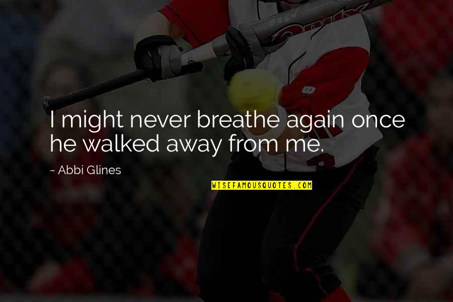 Cheers To Single Life Quotes By Abbi Glines: I might never breathe again once he walked