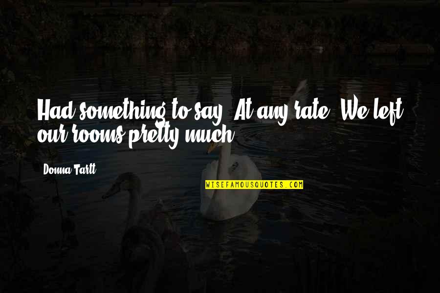 Cheers To Single Life Quotes By Donna Tartt: Had something to say? At any rate. We