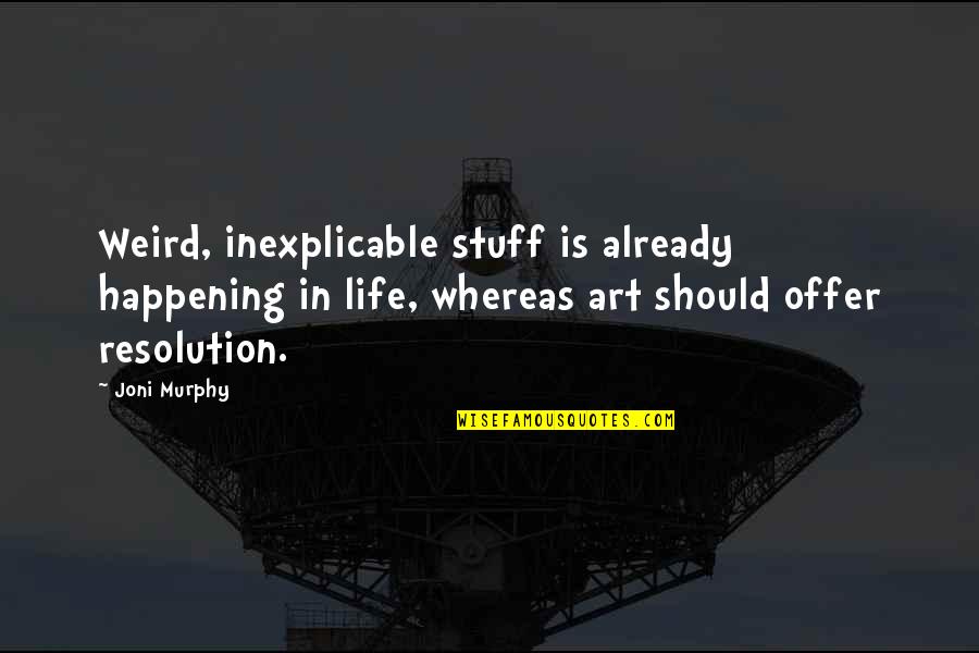 Cheers To Single Life Quotes By Joni Murphy: Weird, inexplicable stuff is already happening in life,