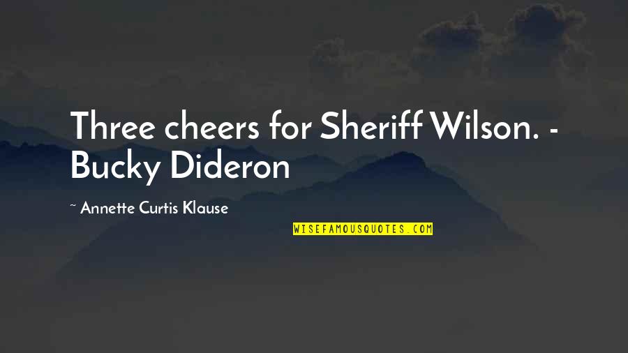 Cheers To That Quotes By Annette Curtis Klause: Three cheers for Sheriff Wilson. - Bucky Dideron