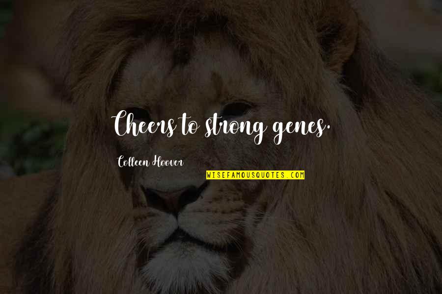 Cheers To That Quotes By Colleen Hoover: Cheers to strong genes.