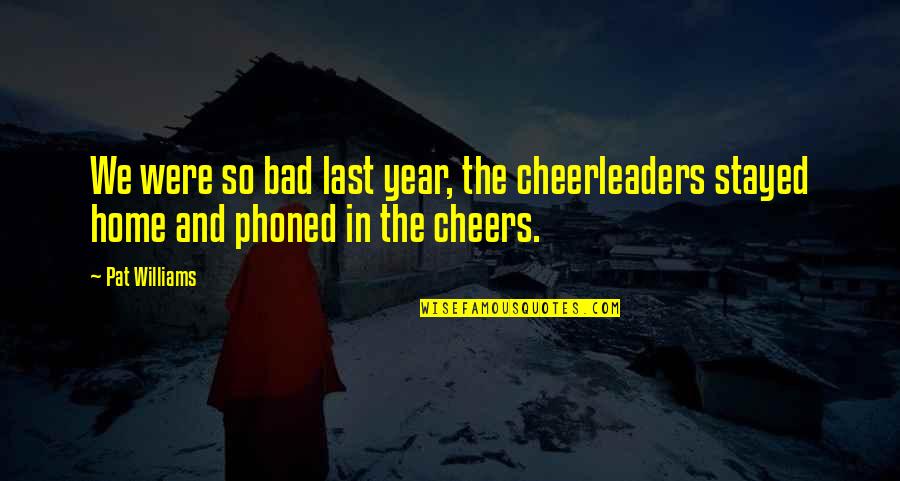 Cheers To That Quotes By Pat Williams: We were so bad last year, the cheerleaders