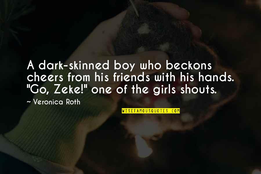 Cheers To That Quotes By Veronica Roth: A dark-skinned boy who beckons cheers from his