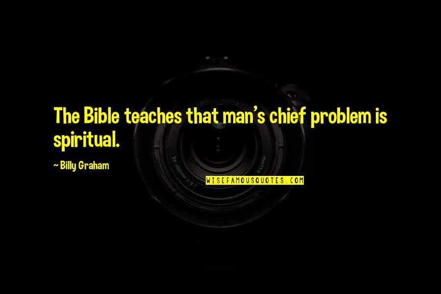 Cheers To The One That We Love Quotes By Billy Graham: The Bible teaches that man's chief problem is Cheers To The One That We Love Quotes By Billy Graham: The Bible teaches that man's chief problem is
