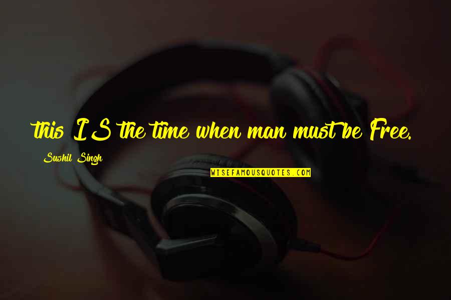 Cheertastics Quotes By Sushil Singh: this IS the time when man must be Cheertastics Quotes By Sushil Singh: this IS the time when man must be