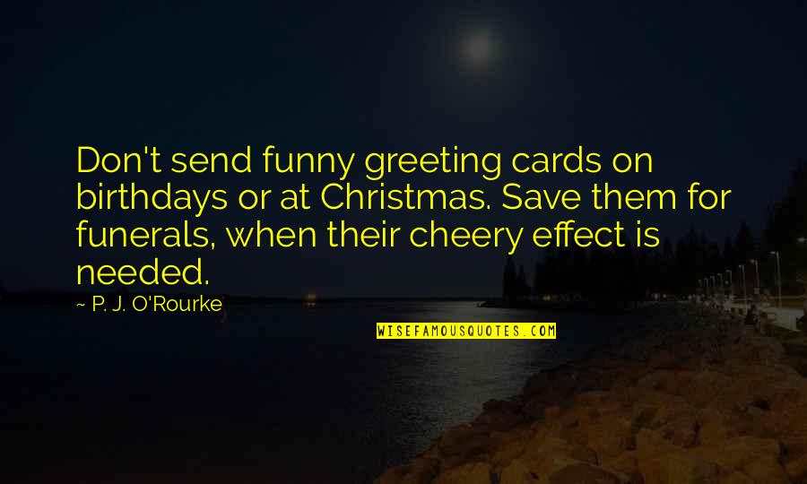 Cheery Christmas Quotes By P. J. O'Rourke: Don't send funny greeting cards on birthdays or