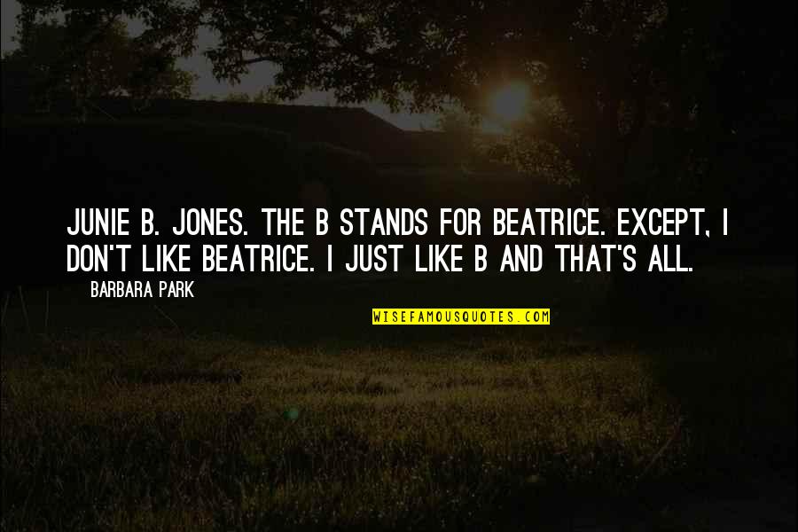 Cheery Littlebottom Quotes By Barbara Park: Junie B. Jones. The B stands for Beatrice.