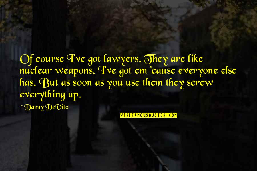 Cheery Quotes And Quotes By Danny DeVito: Of course I've got lawyers. They are like