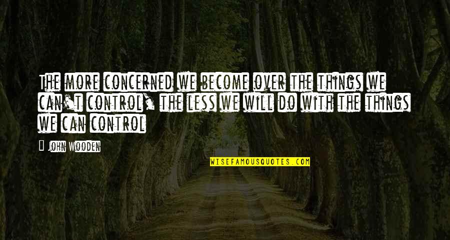 Cheesbrough Quotes By John Wooden: The more concerned we become over the things