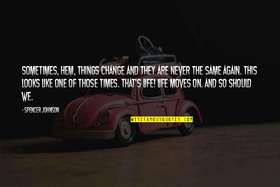 Cheese And Life Quotes By Spencer Johnson: Sometimes, Hem, things change and they are never
