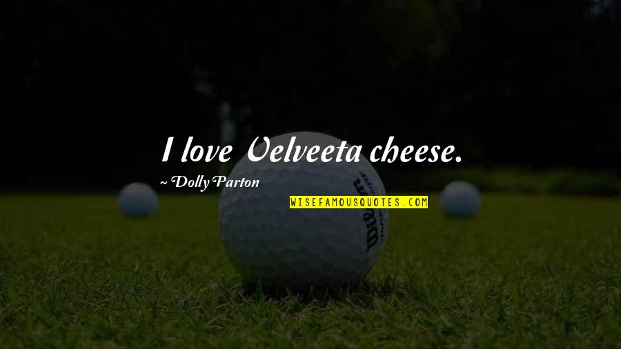 Cheese And Love Quotes By Dolly Parton: I love Velveeta cheese.