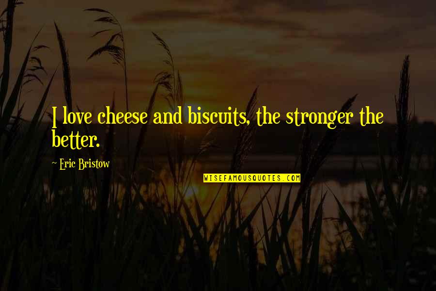 Cheese And Love Quotes By Eric Bristow: I love cheese and biscuits, the stronger the