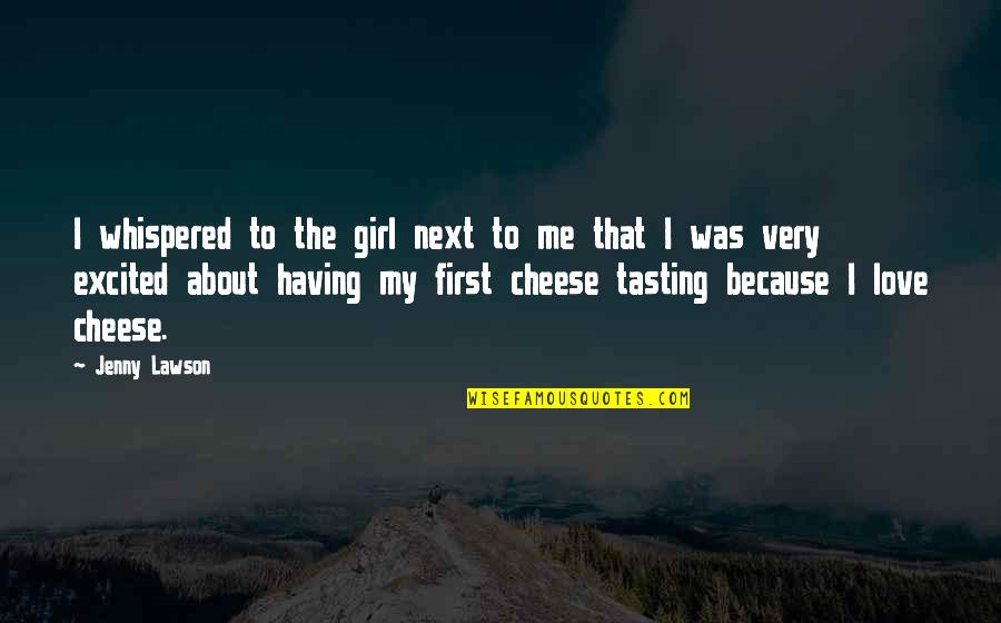 Cheese And Love Quotes By Jenny Lawson: I whispered to the girl next to me